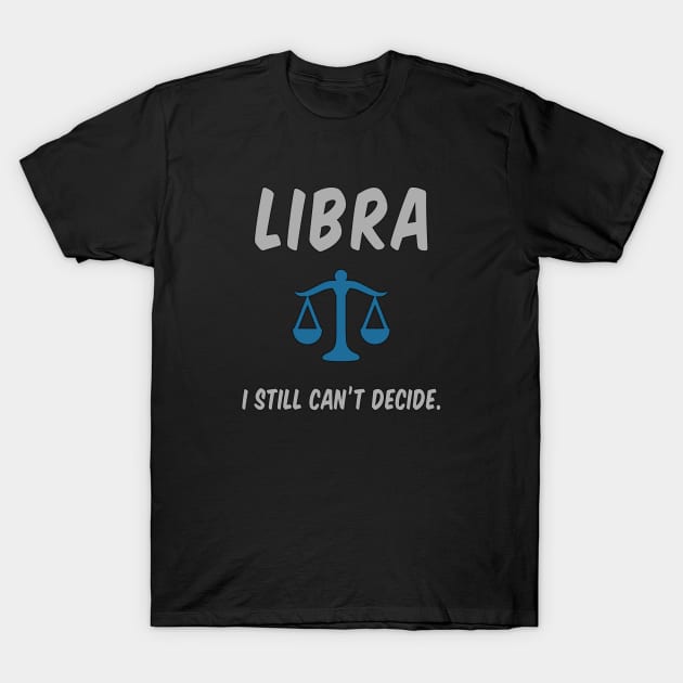 Libra: I Still Can't Decide. T-Shirt by alienfolklore